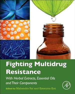 Fighting Multidrug Resistance with Herbal Extracts, Essential Oils and Their Components by Kateryna Kon, Mahendra Rai