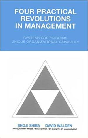 Four Practical Revolutions In Management: Systems For Creating Unique Organizational Capability by David Walden, David E. Walden