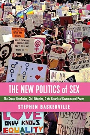 The New Politics of Sex: The Sexual Revolution, Civil Liberties, and the Growth of Governmental Power by Stephen Baskerville