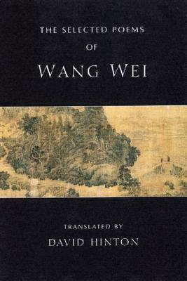The Selected Poems of Wang Wei by David Hinton, Wang Wei