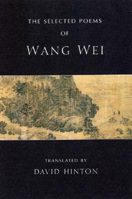 The Selected Poems of Wang Wei by Wang Wei, David Hinton