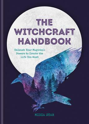 The Witchcraft Handbook: Unleash Your Magical Powers to Create the Life You Want by Midia Star