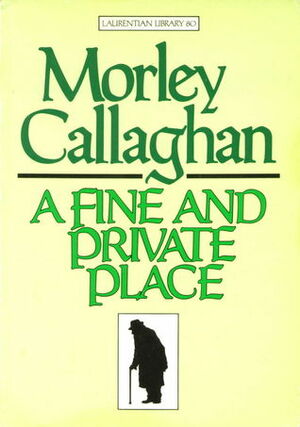 A Fine and Private Place by Morley Callaghan