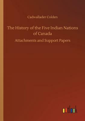 The History of the Five Indian Nations of Canada by Cadwallader Colden