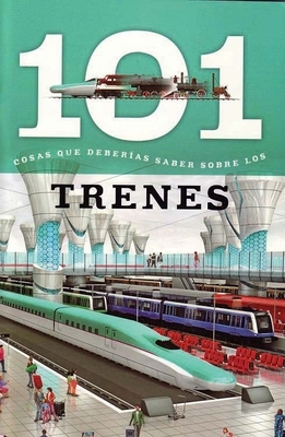 Trenes: 101 Cosas Que Deberias Saber Sobre Los ( Trains: 101 Facts ) by 