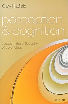 Perception and Cognition: Essays in the Philosophy of Psychology by Gary Hatfield