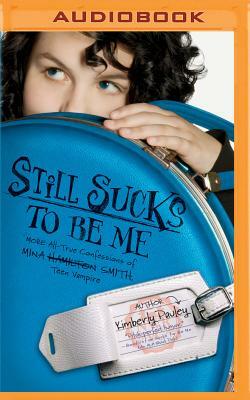 Still Sucks to Be Me: The All-True Confessions of Mina Smith, Teen Vampire by Kimberly Pauley