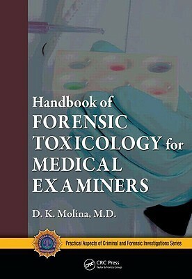 Handbook of Forensic Toxicology for Medical Examiners by Vernon J. Geberth, D.K. Molina