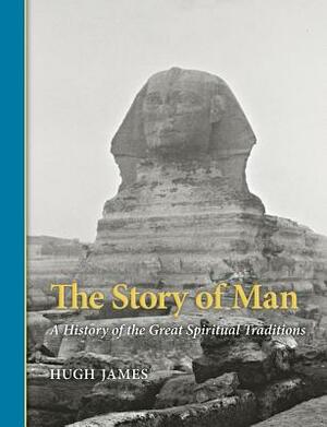 The Story of Man: A History of the Great Spiritual Traditions by Hugh James