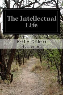 The Intellectual Life by Philip Gilbert Hamerton