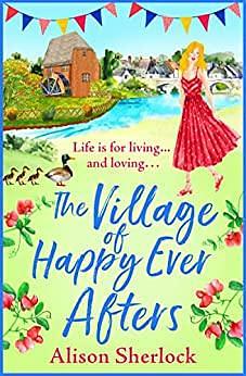 The Village of Happy Ever Afters (The Riverside Lane Series Book 4) by Alison Sherlock