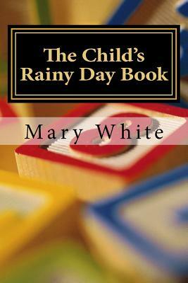 The Child's Rainy Day Book by Mary White