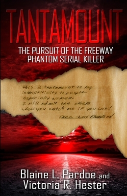 Tantamount: The Pursuit Of The Freeway Phantom Serial Killer by Victoria R. Hester, Blaine L. Pardoe