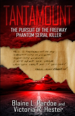 Tantamount: The Pursuit Of The Freeway Phantom Serial Killer by Blaine L. Pardoe, Victoria R. Hester