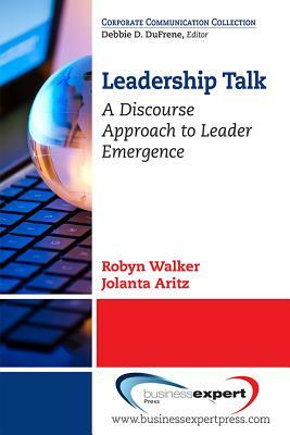 Leadership Talk: A Discourse Approach to Leader Emergence by Robyn Walker, Jolanta Aritz