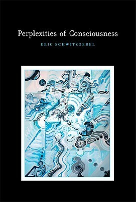Perplexities of Consciousness by Eric Schwitzgebel