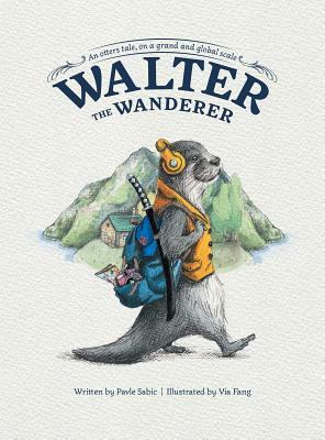 Walter the Wanderer: An Otter's Tale, on a Grand and Global Scale by Pavle Sabic