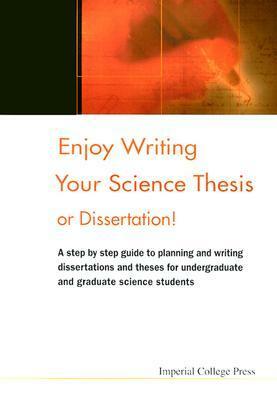 Enjoy Writing Your Science Thesis or Dissertation! by Daniel Holtom, Elizabeth Fisher