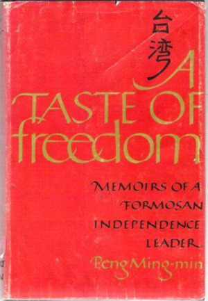 A Taste of Freedom; Memoirs of a Formosan Independence Leader by Peng Ming-min, Peng Ming-min