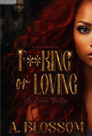 F**cking or Loving: An Erotic Thriller by A. Blossom, A. Blossom