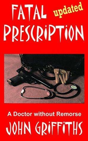 Fatal Prescription: A Doctor without Remorse by John Griffiths