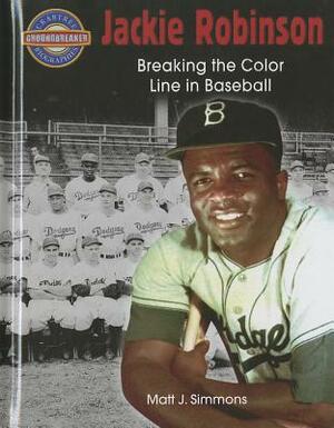 Jackie Robinson: Breaking the Color Line in Baseball by Matt Simmons