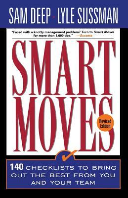 Smart Moves: 140 Checklists to Bring Out the Best from You and and Your Team, Revised Edition by Sam Deep, Lyle Sussman