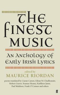 The Finest Music: Early Irish Lyrics by Maurice Riordan