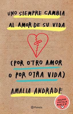 Uno Siempre Cambia Al Amor de Su Vida (Por Otro Amor O Por Otra Vida). Incluye Capatulo Nuevo. by Amalia Andrade Arango