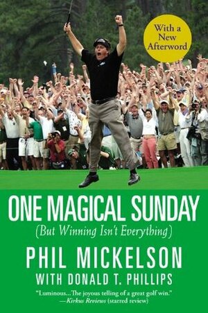 One Magical Sunday: (But Winning Isn't Everything) by Phil Mickelson, Donald T. Phillips