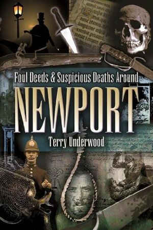 Foul Deeds & Suspicious Deaths Around Newport by Terry Underwood