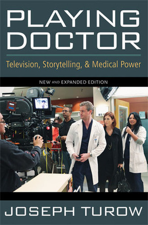 Playing Doctor: Television, Storytelling, and Medical Power by Joseph Turow