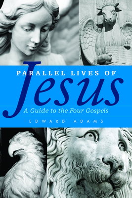 Parallel Lives of Jesus: A Guide to the Four Gospels by Edward Adams