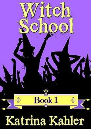 Witch School, Book 1 by Katrina Kahler