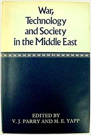 War, Technology And Society In The Middle East by V.J. Parry, Malcolm Yapp