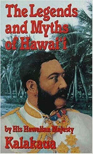 The Legends and Myths of Hawai'i by David Kalākaua