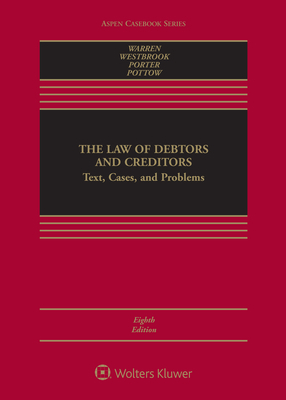 The Law of Debtors and Creditors: Text, Cases, and Problems by Elizabeth Warren, Jay Lawrence Westbrook, Katherine Porter