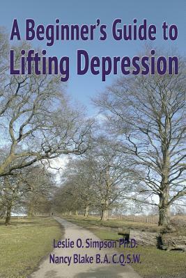 A Beginner's Guide to Lifting Depression by Nancy Blake, Leslie O. Simpson