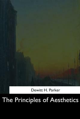 The Principles of Aesthetics by DeWitt H. Parker