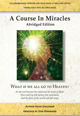 A Course in Miracles Abridged Edition: What if we all go to Heaven? by Stan Herrmann, Helen Schucman