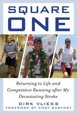 Square One: Returning to Life and Competitive Running After My Devastating Stroke by Dirk Vlieks