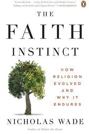 The Faith Instinct: How Religlion Evolved and Why It Endures by Nicholas Wade, Nicholas Wade