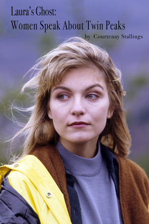 Laura's Ghost: Women Speak About Twin Peaks by Sheryl Lee, Courtenay Stallings