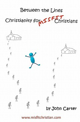 Between the Lines: Christianity for Misfit Christians by John Carter