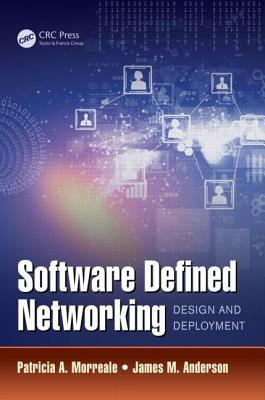 Software Defined Networking: Design and Deployment by James M. Anderson, Patricia A. Morreale