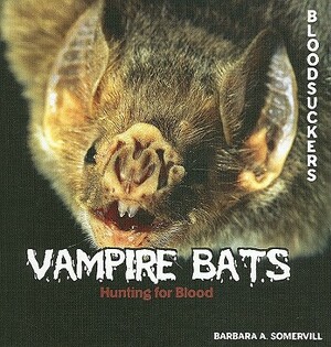 Vampire Bats: Hunting for Blood by Barbara A. Somervill