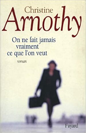 On ne fait jamais vraiment ce que l'on veut by Christine Arnothy