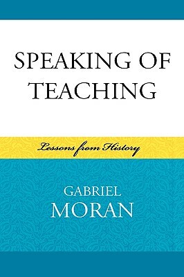 Speaking of Teaching: Lessons from History by Gabriel Moran