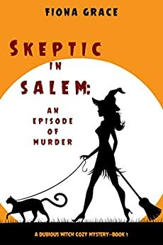 Skeptic in Salem: An Episode of Murder (A Dubious Witch Cozy Mystery #1) by Fiona Grace