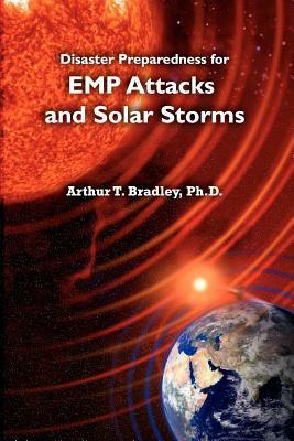 Disaster Preparedness for EMP Attacks and Solar Storms by Arthur T. Bradley